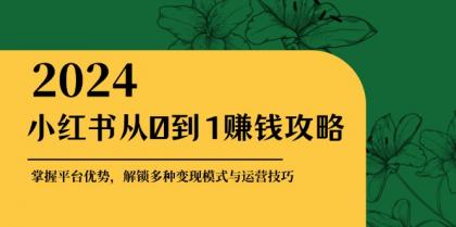 小红书从0到1赚钱攻略：掌握平台优势，解锁多种变现赚钱模式与运营技巧-颜夕资源网-第18张图片