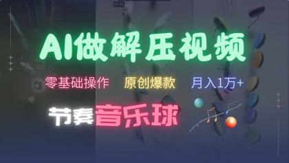 AI制作节奏音乐球解压视频，零基础操作，条条视频原创爆款，快速涨粉月入1万+-颜夕资源网-第18张图片