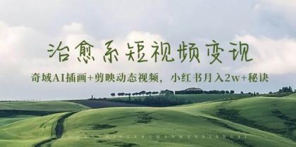 治愈系短视频变现：奇域AI插画+剪映动态视频，小红书月入2w+秘诀（含素材）-颜夕资源网-第18张图片