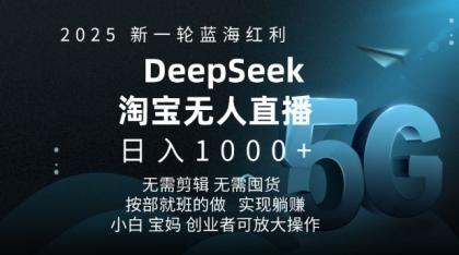 2025新一轮瀚海收益淘宝网deepseek独家代理发布淘宝网无人直播5.0躺Z新项目，日入好几张-颜夕资源网-第18张图片