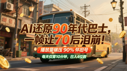 AI还原90年代巴士，一帧让70后泪崩！播放量碾压90%怀旧号，每天10分钟，日入4位数-颜夕资源网-第18张图片