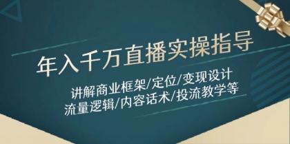年入千万直播实操指导：讲解商业框架/定位/变现设计/流量逻辑/内容话术/等-颜夕资源网-第18张图片