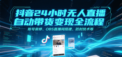 抖音24小时无人直播自动带货变现全流程，账号装修、OBS直播间搭建、防封技术等-颜夕资源网-第18张图片