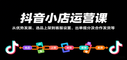 抖音小店运营课，从优势发展、选品上架到客服设置、出单提分及合作发货等-颜夕资源网-第18张图片