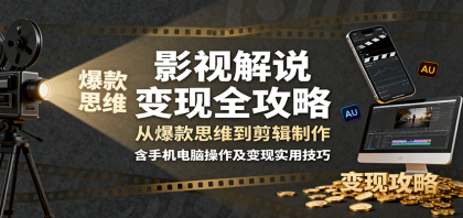 影视解说变现全攻略：从爆款思维到剪辑制作，含手机电脑操作及变现实用技巧-颜夕资源网-第18张图片