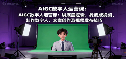 AIGC数字人运营课：讲底层逻辑，找底版视频、制作数字人，文案创作及视频发布技巧-颜夕资源网-第18张图片