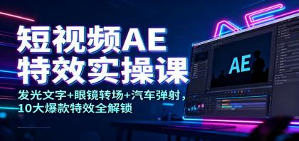 短视频AE特效实操课：发光文字+眼镜转场+汽车弹射，10大爆款特效全解锁-颜夕资源网-第18张图片