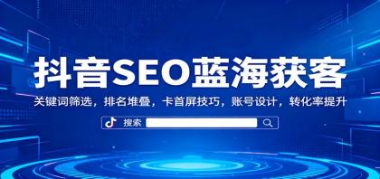 抖音SEO蓝海获客：关键词筛选，排名堆叠，卡首屏技巧，账号设计，转化率提升-颜夕资源网-第18张图片