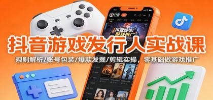 抖音游戏发行人实战课：规则解析/账号包装/爆款发掘 /剪辑实操，零基础做游戏推广-颜夕资源网-第18张图片
