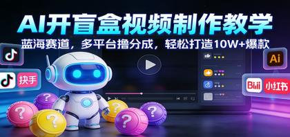 AI开盲盒视频制作教学：蓝海赛道，多平台撸分成，轻松打造10W+爆款-颜夕资源网-第18张图片